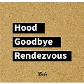 Hood/Goodbye/Rendezvous