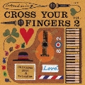 introducing CROSS YOUR FINGERS VOL.2