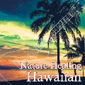 Nature Healing Hawaiian ～ハワイのカフェから聴こえる音楽と自然音～