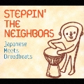 STEPPIN' THE NEIGHBORS～Japanese Meets Dreadbeats～[CCCD]
