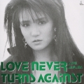 LOVE NEVER TURNS AGAINST