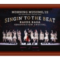 モーニング娘。'22 25th ANNIVERSARY CONCERT TOUR ～SINGIN' TO THE BEAT～加賀楓卒業スペシャル