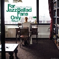 For Jazz Ballad Fans Only Vol.5<完全限定盤>