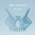 T-With: Kim Tae Woo Vol.6