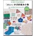 はじめてでも必ず編める! かわいいかぎ針編み小物 たっぷり102アイテム