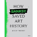 How Banksy Saved Art History バンクシーはいかにして美術史を救ったか