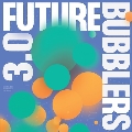 Future Bubblers 3.0<数量限定盤>