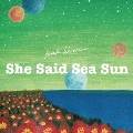 She Said Sea Sun