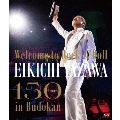 ～Welcome to Rock'n'Roll～ EIKICHI YAZAWA 150times in Budokan