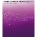 TOSHIKI KADOMATSU 30th Anniversary Live 2011.6.25 YOKOHAMA ARENA＜通常版＞