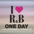 アイ・ラヴ R&B～ザ・ニュー・ディケイド INTRODUCING ワン・デイ MIXED BY DJ KOHNO [from ケツメイシ]