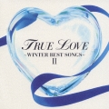 TRUE LOVE～WINTER BEST SONGS II～[CCCD]