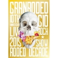 GRANRODEO 10TH ANNIVERSARY LIVE 2015 G10 ROCK☆SHOW -RODEO DECADE-