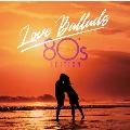 Love Ballads -80's Edition<タワーレコード限定>