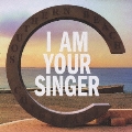 I AM YOUR SINGER<通常盤>