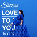 LOVE TO YOU -by CUPS-