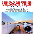 URBAN TRIP -Road To California-