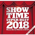 SHOW TIME SUPER BEST 2018 - The Final Mixshow - Mixed By DJ NAKKA & SHUZO