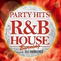 PARTY HITS ～R&B HOUSE～ BURNING Mixed by DJ HIROKI