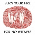 BURN YOUR FIRE FOR NO WITNESS<数量限定盤>