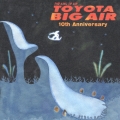 TOYOTA BIG AIR 10th anniversary  [CD+DVD]