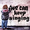 we can keep singing