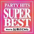 PARTY HITS SUPER BEST Mixed by DJあさにゃん