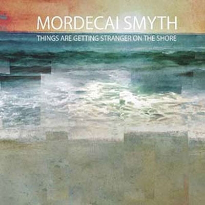 Mordecai Smyth/Things Are Getting Stranger on the Shore[DODOCD36]