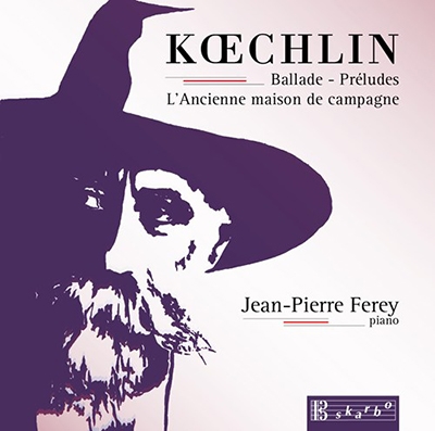 Koechlin: Ballade, Preludes, L'Ancienne Maison de Campagne