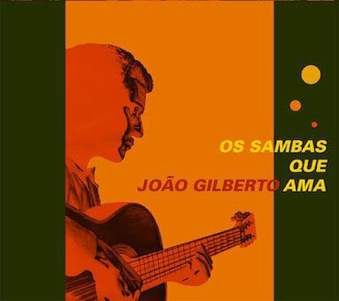 Joao Gilberto/ジョアン・ジルベルトが愛したサンバ