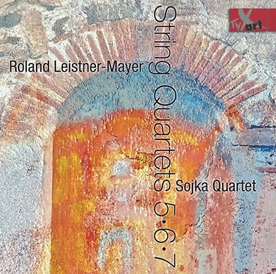 Roland Leistner-Mayer: String Quartets Nos.5,6 & 7 Roland Leistner-Mayer: String Quartets Nos.5,6 & 7