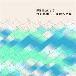 野澤徹也による「水野修孝・三味線作品集」 野澤徹也による「水野修孝・三味線作品集」