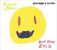 Garage A Trois/Always Be Happy, But Stay Evil[CTRD-046]