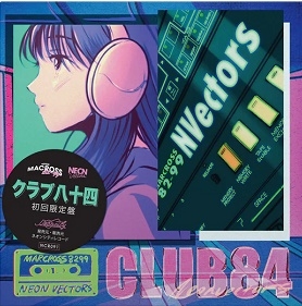 CLUB 84 | Neon Vectors, Macross 82-99 | Neoncity Records
