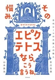 その悩み、エピクテトスなら、こう言うね。 古代ローマの大賢人の教え その悩み、エピクテトスなら、こう言うね。 古代ローマの大賢人の教え