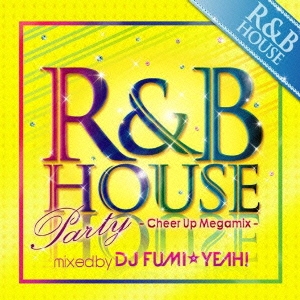 R&B HOUSE Party -Cheer Up Megamix- mixed by DJ FUMI★YEAH!