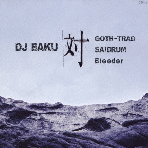 DJ BAKU 対 GOTH-TRAD, SAIDRUM, Bleeder