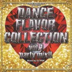 DJ MSK/OXIDE PROJECT presents DANCE FLAVOR COLLECTION vol.1 party mix!! Mixed by DJ MSK[BGMC-1004]