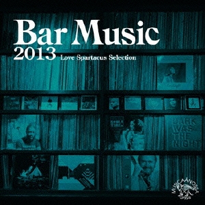 Bar Music 2013 Love Spartacus Selection＜通常盤＞