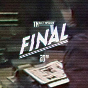 TM NETWORK/TM NETWORK 30TH FINAL＜通常版＞