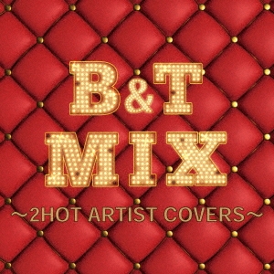B&T MIX〜2HOT ARTIST COVERS〜[AAAL-4649]