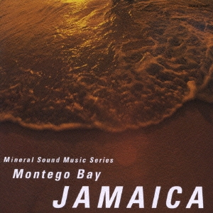 ミネラル・サウンド・ミュージック・シリーズ～ジャマイカ：モンティゴベイ～太古の幻想～