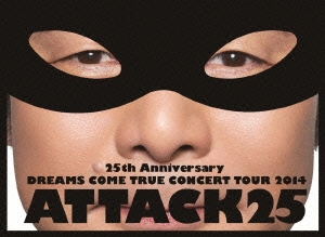 25th Anniversary DREAMS COME TRUE CONCERT TOUR 2014 ATTACK25 ［2Blu-ray Disc+豪華フォトブック］＜初回限定盤＞