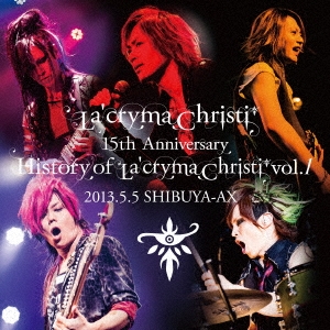 La'cryma Christi 15th Anniversary Live History of La'cryma Christi Vol.1 2013.5.5 SHIBUYA-AX