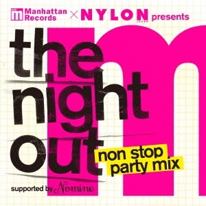 Manhattan Records  NYLON JAPAN Presents 'The Night Out' Non Stop Party Mix -Supported By Nomine-[LEXCD-13009]