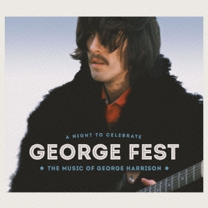 GEORGE FEST:ジョージ・ハリスン・トリビュート・コンサート＜通常盤＞