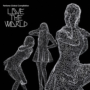 Perfume Global Compilation"LOVE THE WORLD"＜完全受注生産盤＞