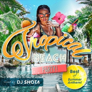 Tropical BEACH PARTY! Best of Summer Anthem! mixed by DJ SHOTA