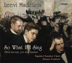L.Madetoja: So What If I Sing - Works for Mixed Choir