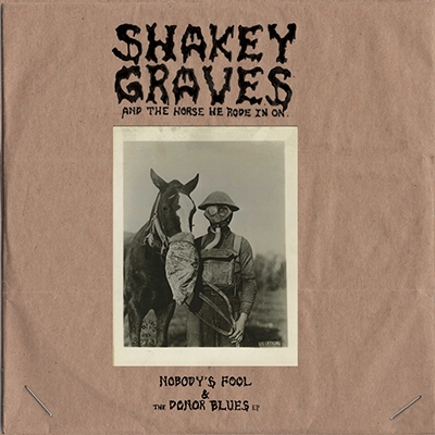 Shakey Graves and the Horse He Rode in On: Nobody's Fool & the Donor Blues EP Shakey Graves and the Horse He Rode in On: Nobody's Fool & the Donor Blues EP